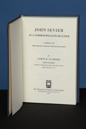 Item #132 JOHN SEVIER AS A COMMONWEALTH BUILDER. A Sequel to the Rear-Guard of the Revolution....