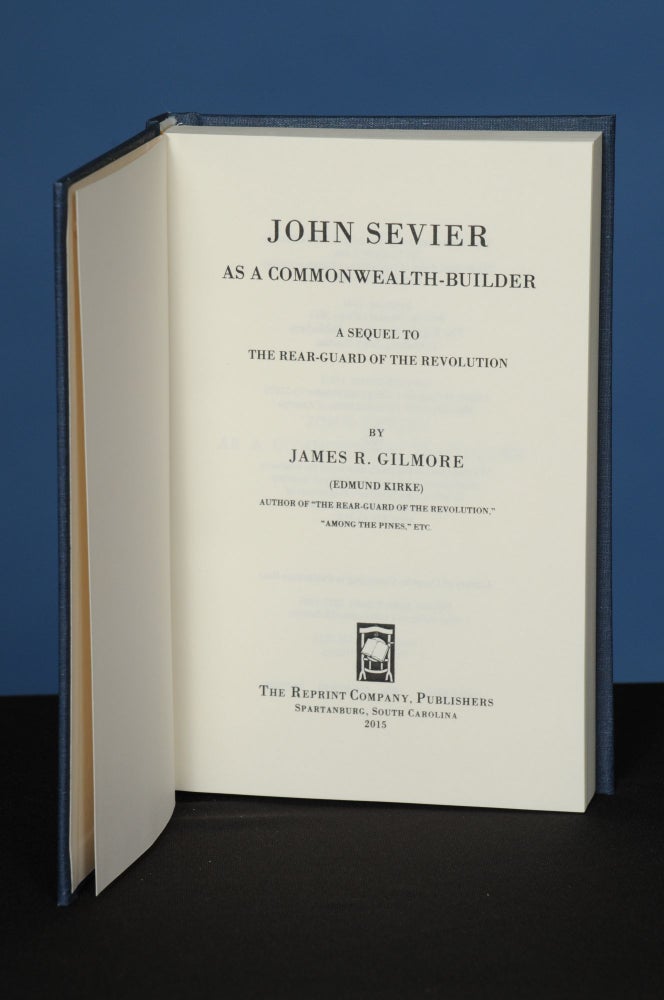 Item #132 JOHN SEVIER AS A COMMONWEALTH BUILDER. A Sequel to the Rear-Guard of the Revolution. James R. Gilmore.