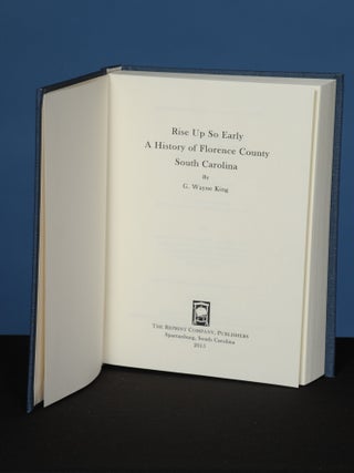 Item #134 RISE UP SO EARLY: A HISTORY OF FLORENCE COUNTY, SOUTH CAROLINA. G. Wayne King