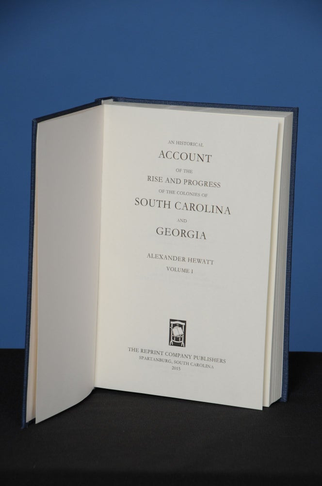 Item #137 AN HISTORICAL ACCOUNT OF THE RISE AND PROGRESS OF THE COLONIES OF SOUTH CAROLINA AND GEORGIA, Volume 1. Alexander Hewatt.