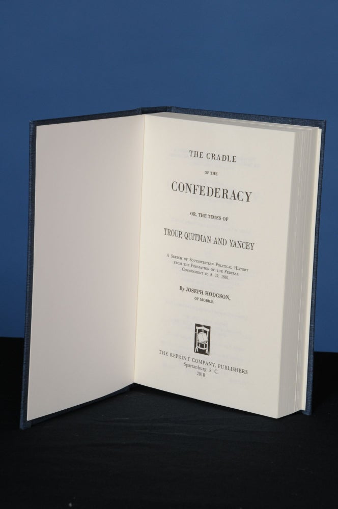 Item #159 THE CRADLE OF THE CONFEDERACY; OR, THE TIMES OF TROUP, QUITMAN AND YANCEY.; A Sketch of Southwestern Political History from the Formation of the Federal Government to A.D. 1861. Joseph Hodgson.
