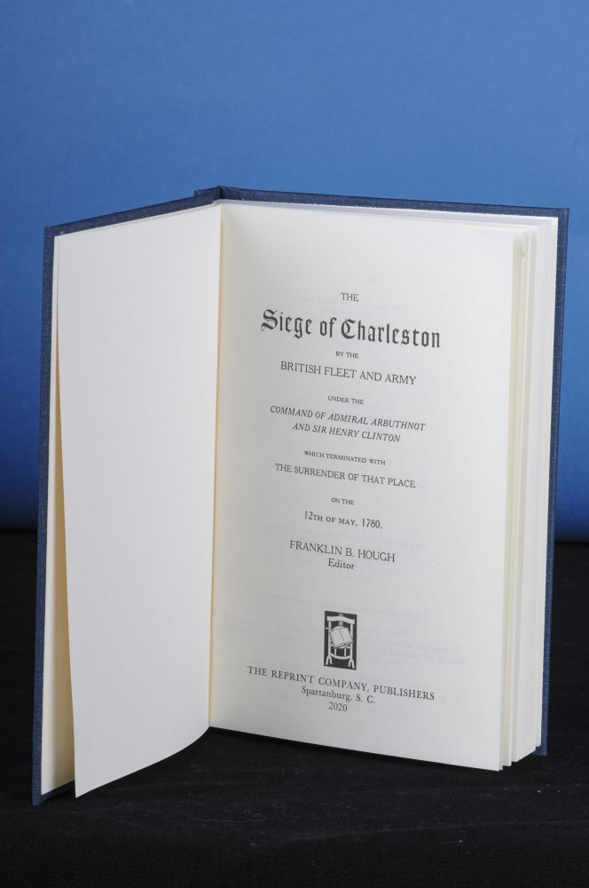 Item #176 THE SIEGE OF CHARLESTON; by the British Fleet and Army under the Command of Admiral Arbuthnot and Sir Henry Clinton, Which Terminated with the Surrender of That Place on the 12th of May, 1780. Franklin B. Hough, ed.