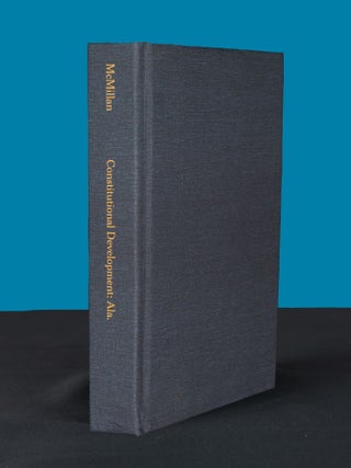 CONSTITUTIONAL DEVELOPMENT IN ALABAMA, 1798-1910; A Study in Politics, the Negro, and Sectionalism