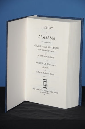 Item #87 HISTORY OF ALABAMA AND INCIDENTALLY OF GEORGIA AND MISSISSIPPI FROM THE EARLIEST PERIOD. With Annals of Alabama, 1819-1900, by Thomas McAdory Owen. Albert James Pickett.